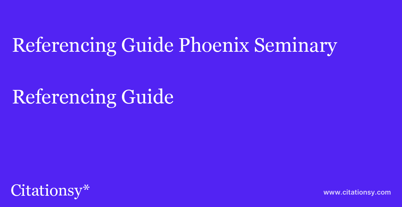 Referencing Guide: Phoenix Seminary